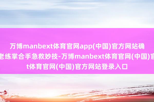 万博manbext体育官网app(中国)官方网站确保每位浑厚都能老练掌合手急救妙技-万博manbext体育官网(中国)官方网站登录入口