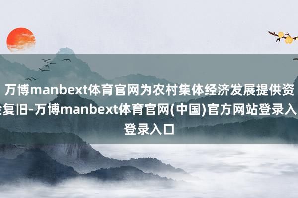 万博manbext体育官网为农村集体经济发展提供资金复旧-万博manbext体育官网(中国)官方网站登录入口