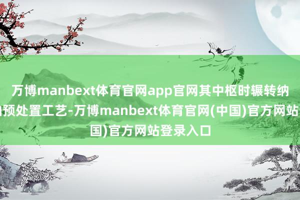 万博manbext体育官网app官网其中枢时辗转纳餐饮废油预处置工艺-万博manbext体育官网(中国)官方网站登录入口