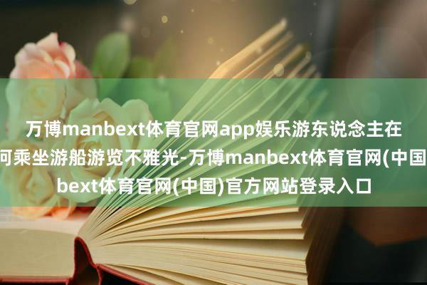 万博manbext体育官网app娱乐游东说念主在江苏省南京市秦淮河乘坐游船游览不雅光-万博manbext体育官网(中国)官方网站登录入口