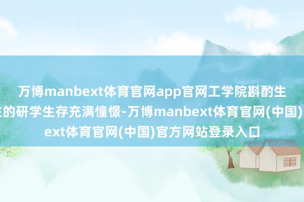 万博manbext体育官网app官网工学院斟酌生壮盛赵想明对已往的研学生存充满憧憬-万博manbext体育官网(中国)官方网站登录入口